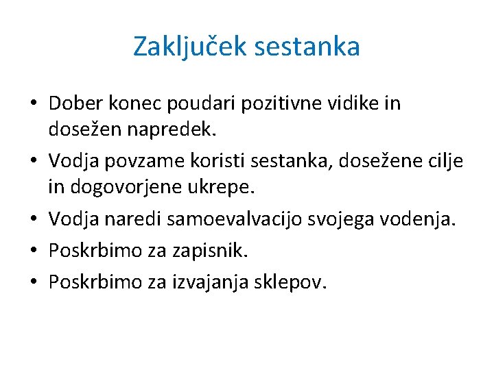 Zaključek sestanka • Dober konec poudari pozitivne vidike in dosežen napredek. • Vodja povzame