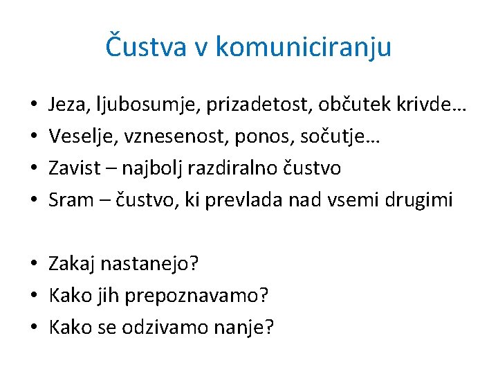 Čustva v komuniciranju • • Jeza, ljubosumje, prizadetost, občutek krivde… Veselje, vznesenost, ponos, sočutje…