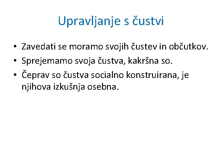 Upravljanje s čustvi • Zavedati se moramo svojih čustev in občutkov. • Sprejemamo svoja