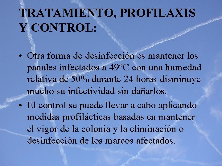 TRATAMIENTO, PROFILAXIS Y CONTROL: • Otra forma de desinfección es mantener los panales infectados