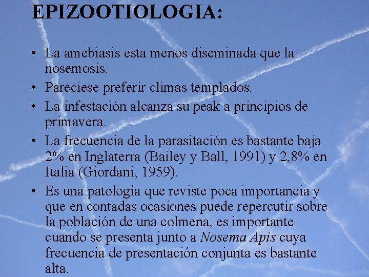 EPIZOOTIOLOGIA: • La amebiasis esta menos diseminada que la nosemosis. • Pareciese preferir climas