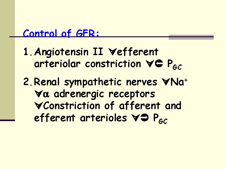 Control of GFR: 1. Angiotensin II efferent arteriolar constriction PGC 2. Renal sympathetic nerves