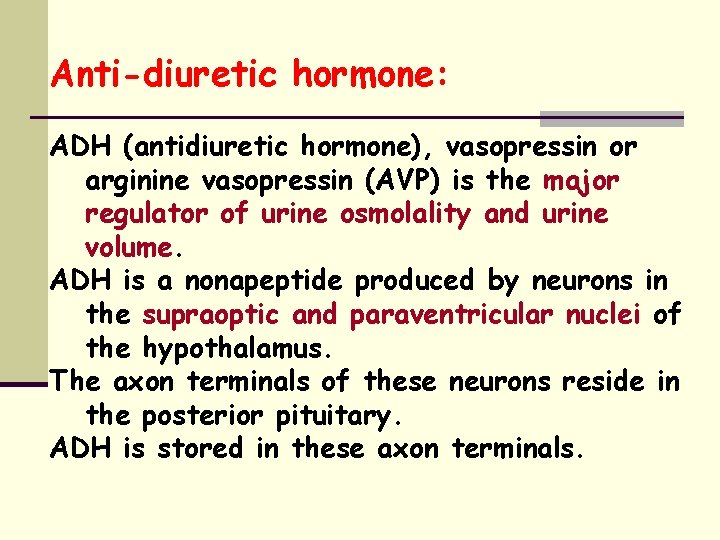 Anti-diuretic hormone: ADH (antidiuretic hormone), vasopressin or arginine vasopressin (AVP) is the major regulator