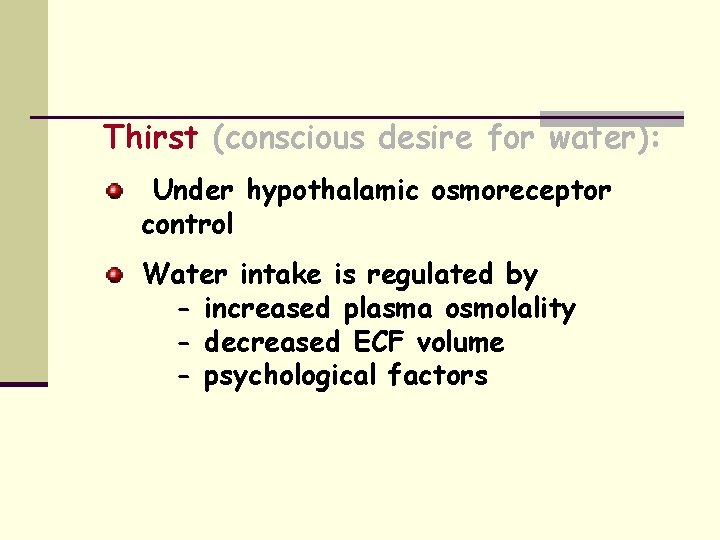 Thirst (conscious desire for water): Under hypothalamic osmoreceptor control Water intake is regulated by