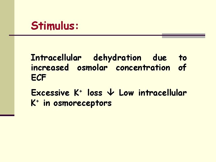 Stimulus: Intracellular dehydration due to increased osmolar concentration of ECF Excessive K+ loss Low