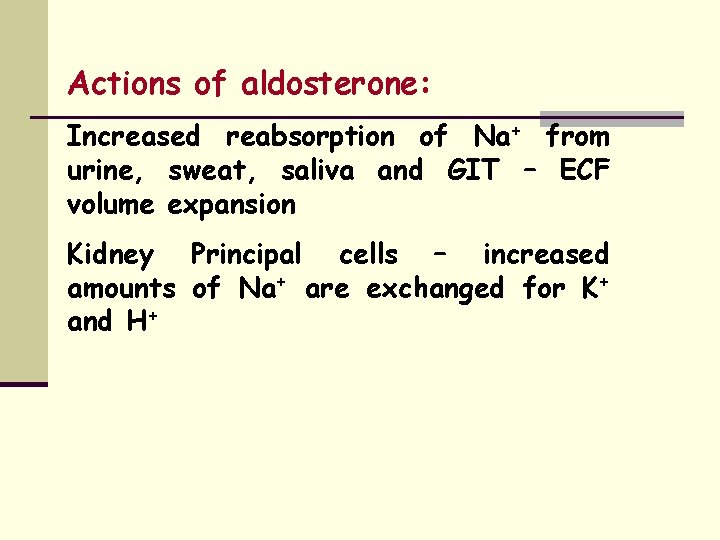 Actions of aldosterone: Increased reabsorption of Na+ from urine, sweat, saliva and GIT –