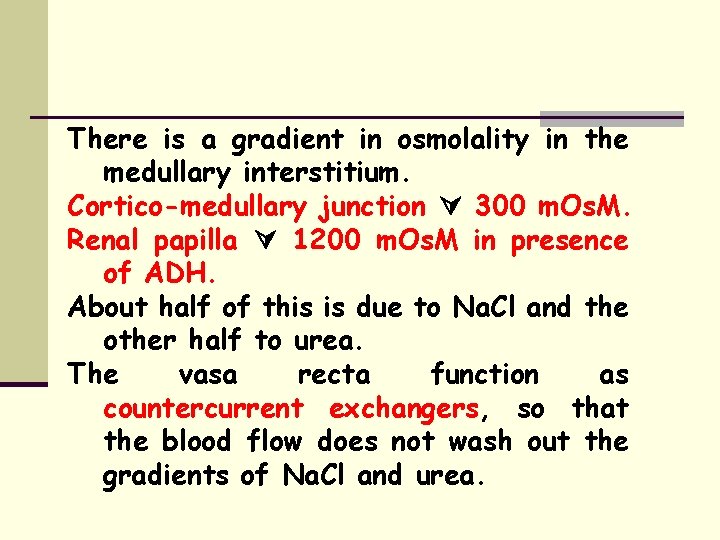 There is a gradient in osmolality in the medullary interstitium. Cortico-medullary junction 300 m.