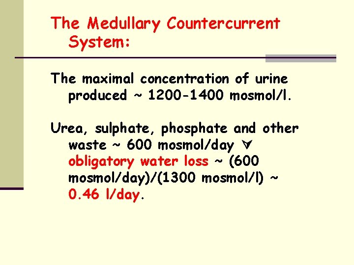 The Medullary Countercurrent System: The maximal concentration of urine produced ~ 1200 -1400 mosmol/l.