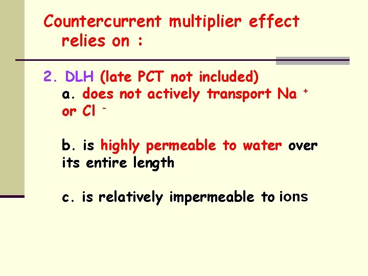 Countercurrent multiplier effect relies on : 2. DLH (late PCT not included) a. does