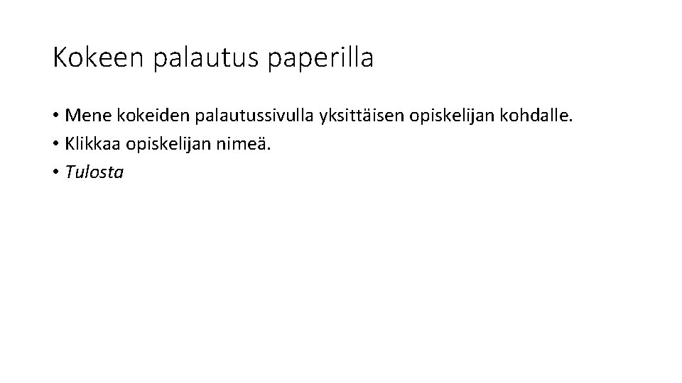 Kokeen palautus paperilla • Mene kokeiden palautussivulla yksittäisen opiskelijan kohdalle. • Klikkaa opiskelijan nimeä.