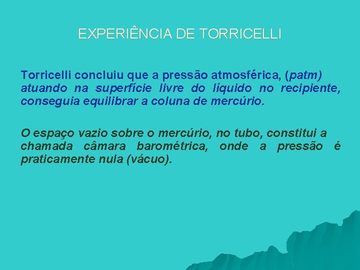 EXPERIÊNCIA DE TORRICELLI Torricelli concluiu que a pressão atmosférica, (patm) atuando na superfície livre