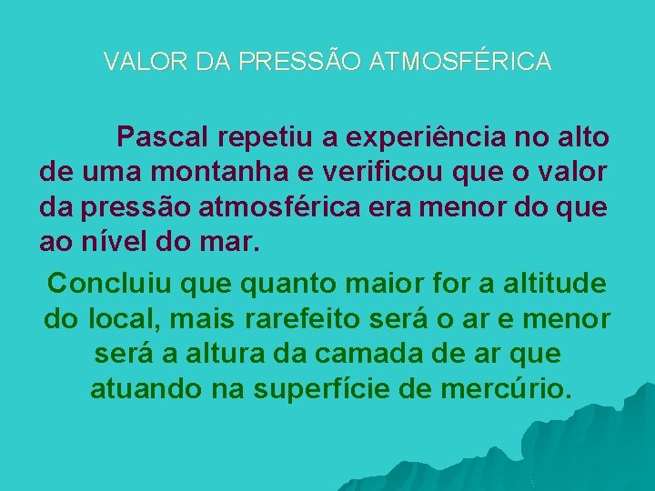 VALOR DA PRESSÃO ATMOSFÉRICA Pascal repetiu a experiência no alto de uma montanha e