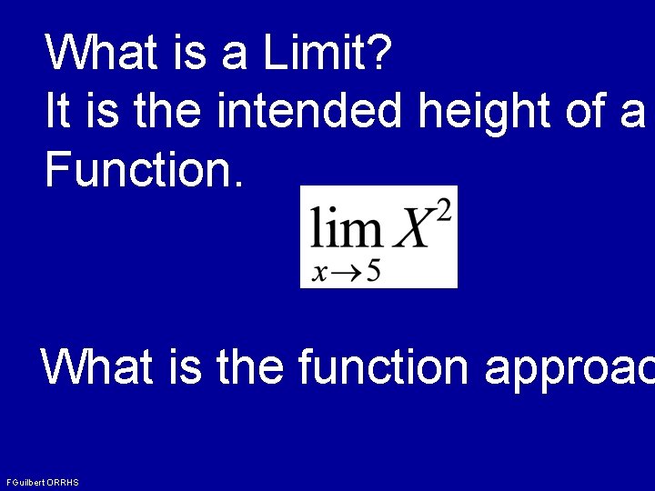 What is a Limit? It is the intended height of a Function. What is