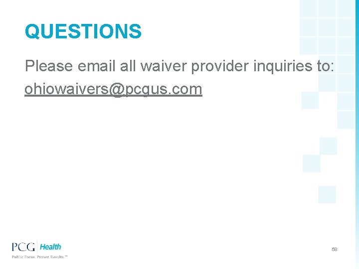 QUESTIONS Please email all waiver provider inquiries to: ohiowaivers@pcgus. com 58 