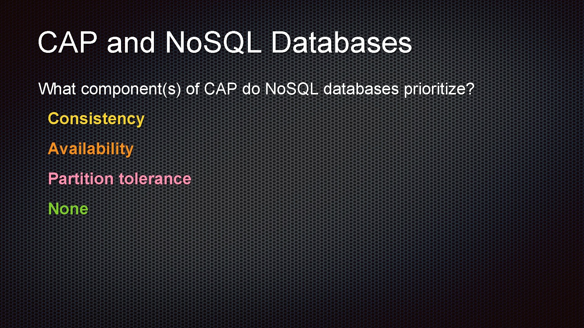 CAP and No. SQL Databases What component(s) of CAP do No. SQL databases prioritize?