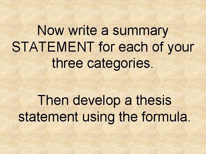 Now write a summary STATEMENT for each of your three categories. Then develop a