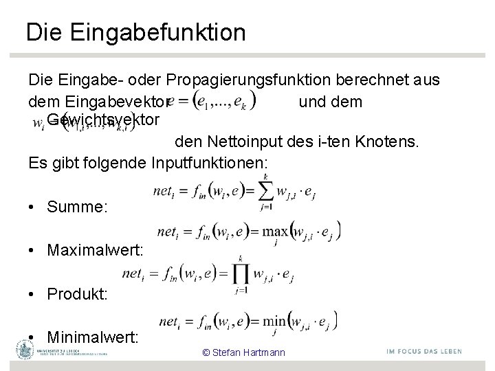 Die Eingabefunktion Die Eingabe- oder Propagierungsfunktion berechnet aus dem Eingabevektor und dem Gewichtsvektor den