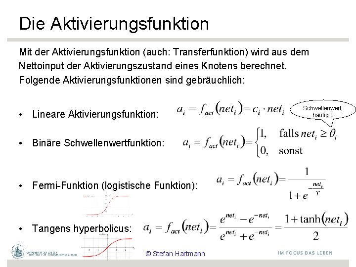 Die Aktivierungsfunktion Mit der Aktivierungsfunktion (auch: Transferfunktion) wird aus dem Nettoinput der Aktivierungszustand eines