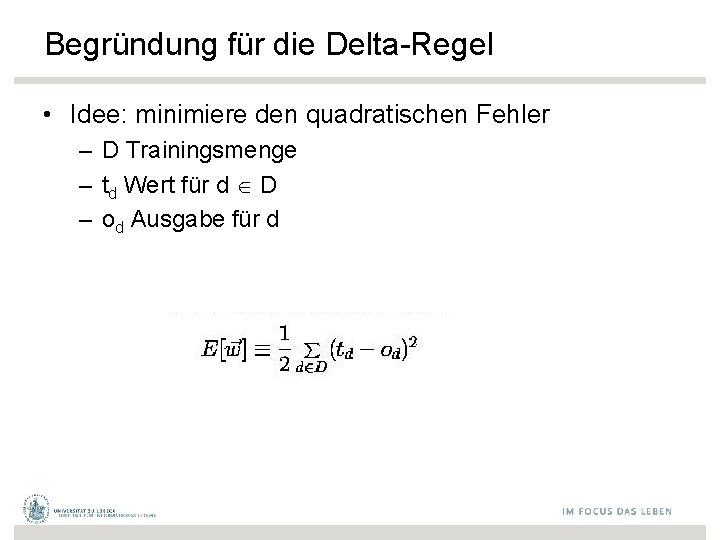 Begründung für die Delta-Regel • Idee: minimiere den quadratischen Fehler – D Trainingsmenge –