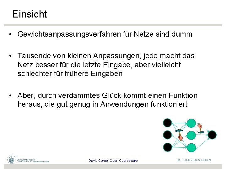 Einsicht • Gewichtsanpassungsverfahren für Netze sind dumm • Tausende von kleinen Anpassungen, jede macht