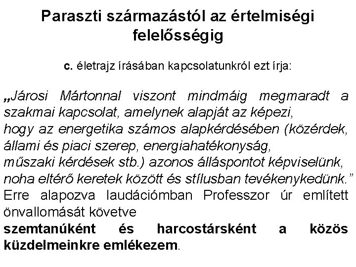 Paraszti származástól az értelmiségi felelősségig c. életrajz írásában kapcsolatunkról ezt írja: „Járosi Mártonnal viszont