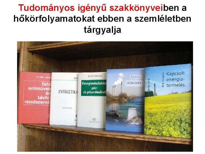 Tudományos igényű szakkönyveiben a hőkörfolyamatokat ebben a szemléletben tárgyalja 