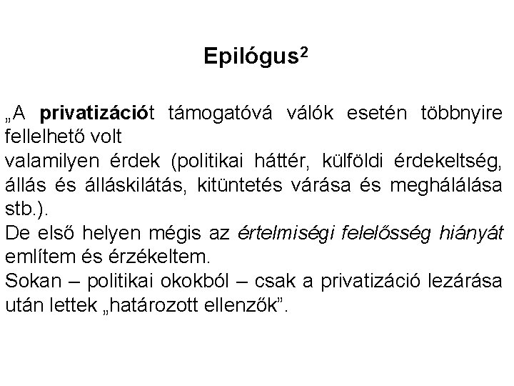 Epilógus 2 „A privatizációt támogatóvá válók esetén többnyire fellelhető volt valamilyen érdek (politikai háttér,