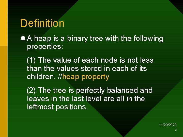 Definition l A heap is a binary tree with the following properties: (1) The