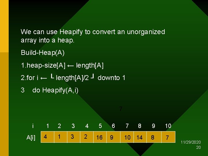 We can use Heapify to convert an unorganized array into a heap. Build-Heap(A) 1.