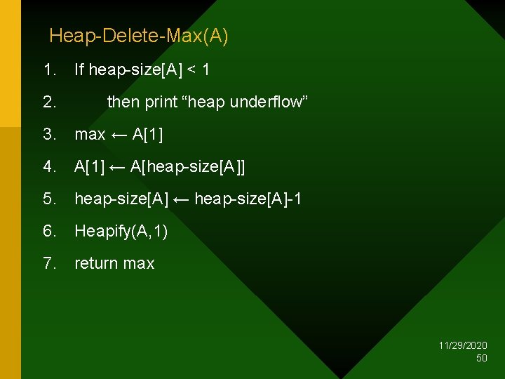 Heap-Delete-Max(A) 1. 2. If heap-size[A] < 1 then print “heap underflow” 3. max ←