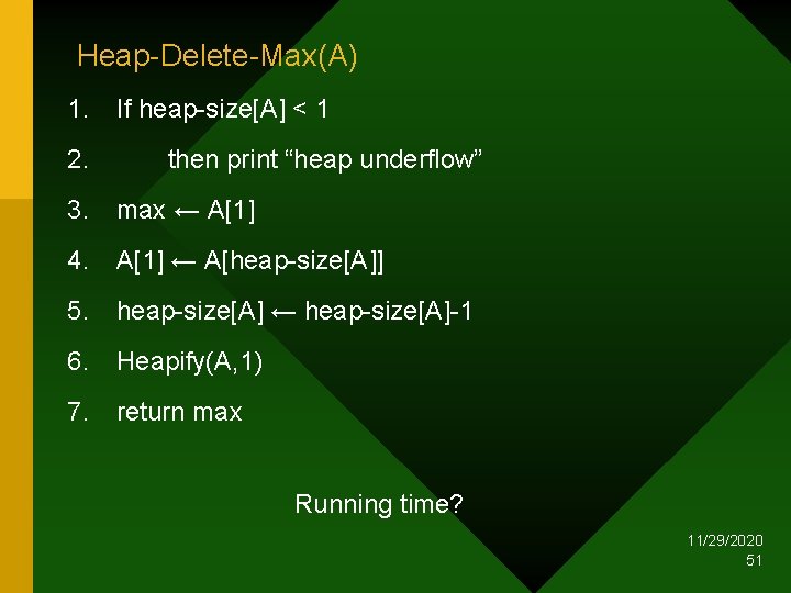 Heap-Delete-Max(A) 1. 2. If heap-size[A] < 1 then print “heap underflow” 3. max ←