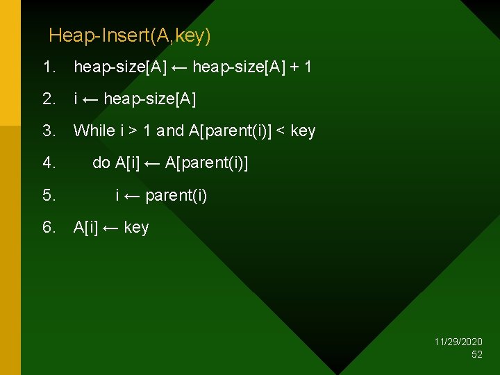 Heap-Insert(A, key) 1. heap-size[A] ← heap-size[A] + 1 2. i ← heap-size[A] 3. While