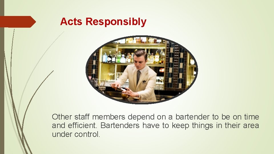 Acts Responsibly Other staff members depend on a bartender to be on time and