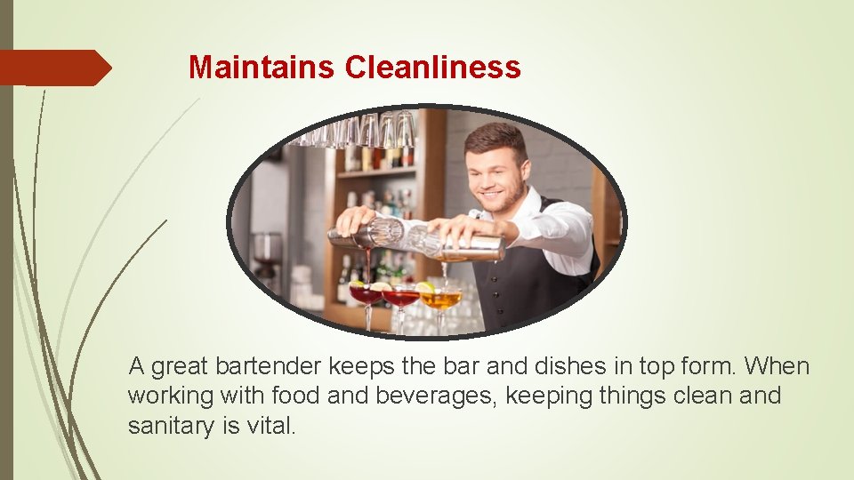 Maintains Cleanliness A great bartender keeps the bar and dishes in top form. When