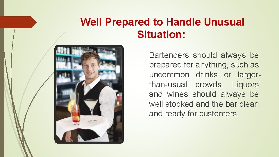 Well Prepared to Handle Unusual Situation: Bartenders should always be prepared for anything, such