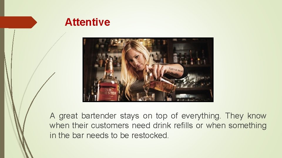 Attentive A great bartender stays on top of everything. They know when their customers