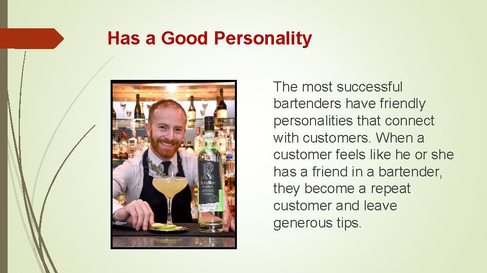 Has a Good Personality The most successful bartenders have friendly personalities that connect with
