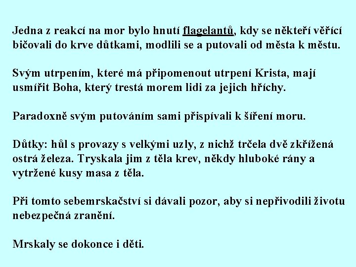 Jedna z reakcí na mor bylo hnutí flagelantů, kdy se někteří věřící bičovali do