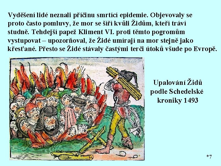 Vyděšení lidé neznali příčinu smrtící epidemie. Objevovaly se proto často pomluvy, že mor se