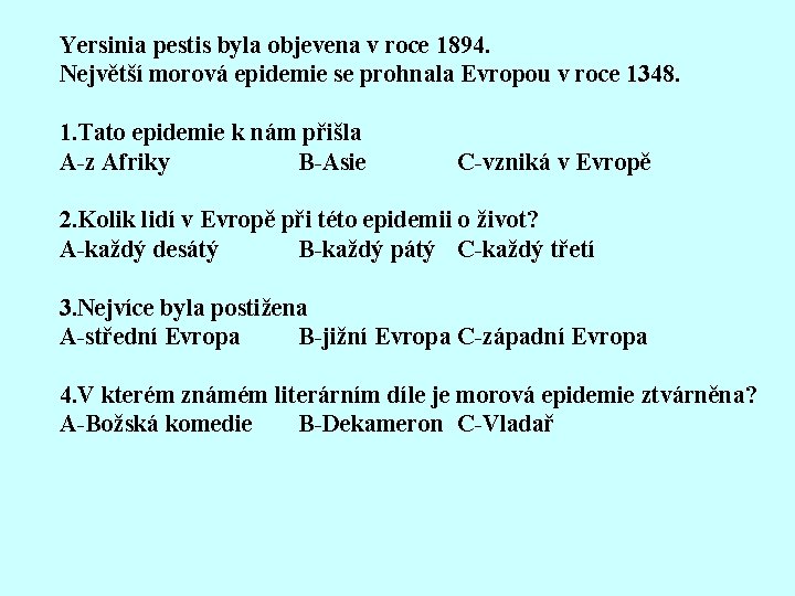 Yersinia pestis byla objevena v roce 1894. Největší morová epidemie se prohnala Evropou v