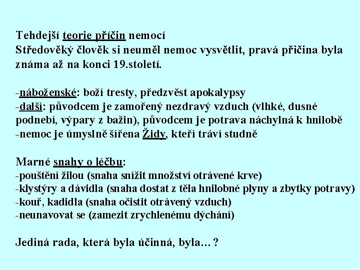 Tehdejší teorie příčin nemocí Středověký člověk si neuměl nemoc vysvětlit, pravá přičina byla známa