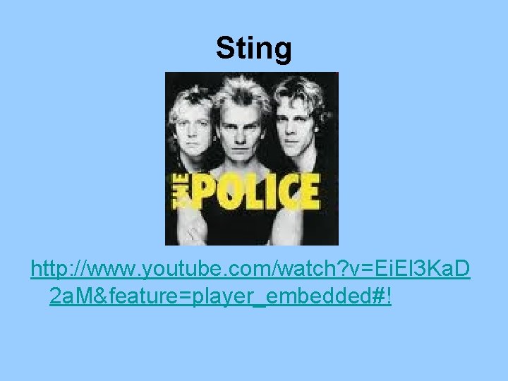 Sting http: //www. youtube. com/watch? v=Ei. El 3 Ka. D 2 a. M&feature=player_embedded#! 