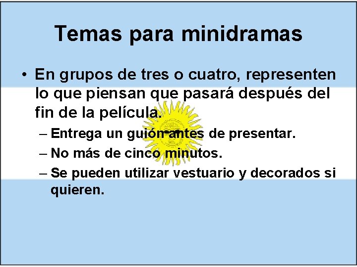 Temas para minidramas • En grupos de tres o cuatro, representen lo que piensan