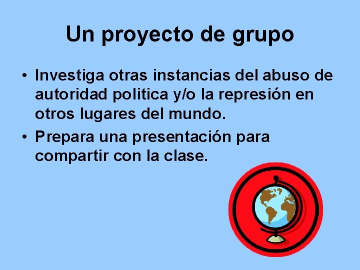 Un proyecto de grupo • Investiga otras instancias del abuso de autoridad politica y/o