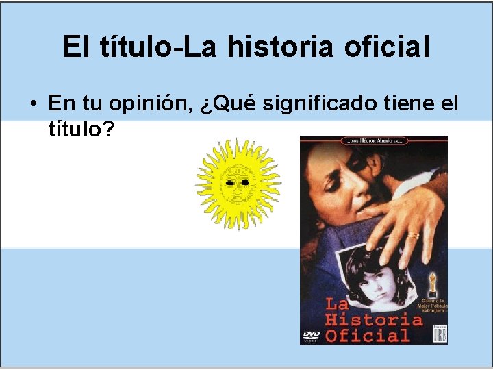 El título-La historia oficial • En tu opinión, ¿Qué significado tiene el título? 