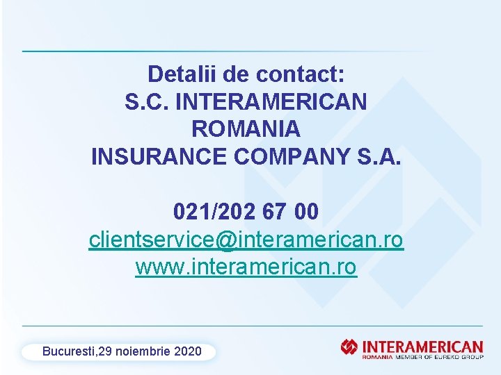 Detalii de contact: S. C. INTERAMERICAN ROMANIA INSURANCE COMPANY S. A. 021/202 67 00