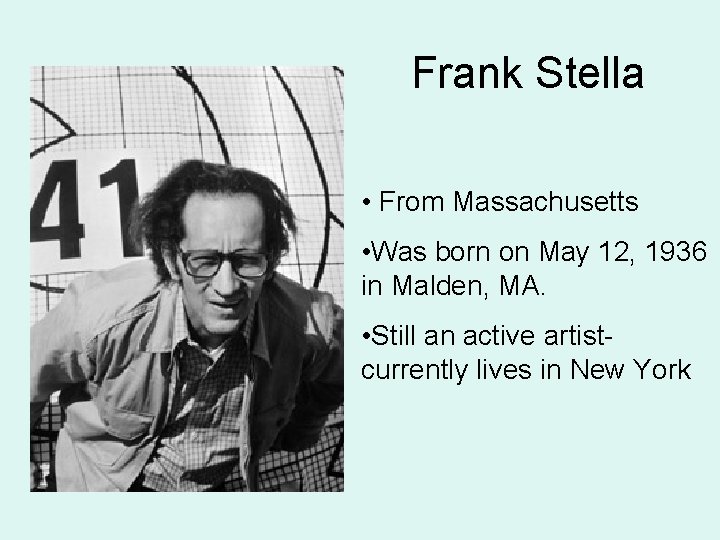 Frank Stella • From Massachusetts • Was born on May 12, 1936 in Malden,