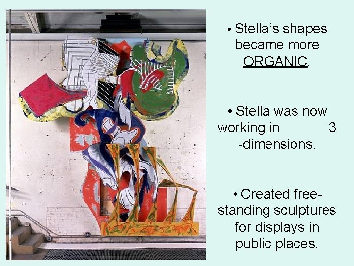  • Stella’s shapes became more ORGANIC. • Stella was now working in 3