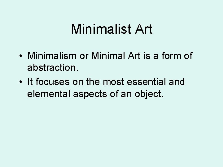 Minimalist Art • Minimalism or Minimal Art is a form of abstraction. • It