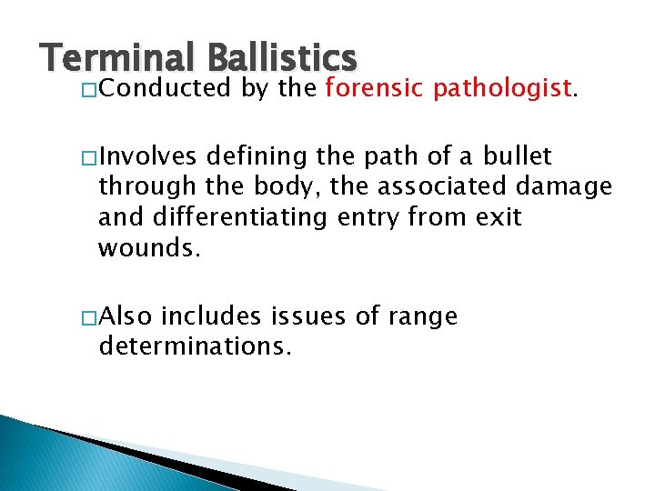 Terminal Ballistics � Conducted by the forensic pathologist. � Involves defining the path of